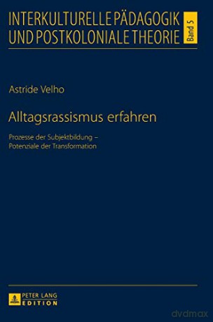 Alltagsrassismus erfahren; Prozesse der Subjektbildung - Potenziale der Transformation (5) (Interkulturelle Pädagogik Und Postkoloniale Theorie) - Astride Velho [KSIĄŻKA]