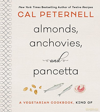Almonds, Anchovies, and Pancetta: A Vegetarian Cookbook, Kind Of - Cal Peternell [KSIĄŻKA]