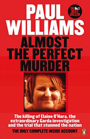 Almost the Perfect Murder: The Killing of Elaine O'Hara, the Extraordinary Garda Investigation and the Trial That Stunned the Nation: The Only Complete Inside Account - Paul Williams [KSIĄŻKA]
