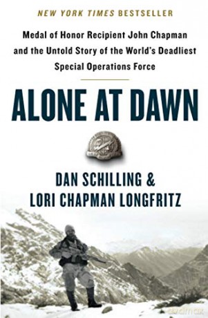 Alone at Dawn: Medal of Honor Recipient John Chapman and the Untold Story of the World's Deadliest Special Operations Force - Dan Schilling [KSIĄŻKA]
