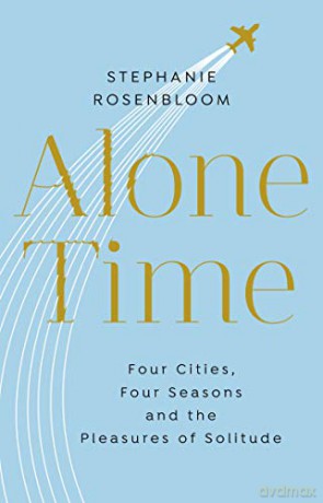 Alone Time: Four seasons, four cities and the pleasures of solitude - Stephanie Rosenbloom [KSIĄŻKA]