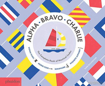 Alpha, Bravo, Charlie: The Complete Book of Nautical Codes - Sara Gillingham [KSIĄŻKA]