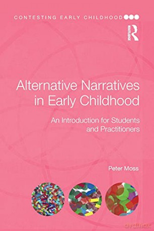 Alternative Narratives in Early Childhood: An Introduction for Students and Practitioners (Contesting Early Childhood) - Peter Moss [KSIĄŻKA]
