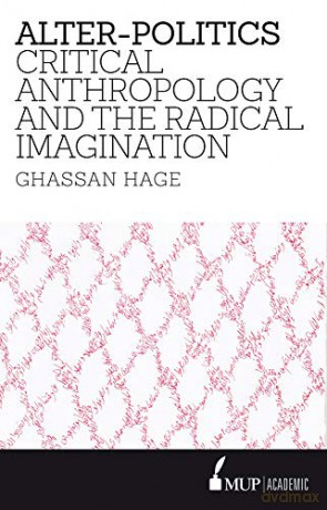 Alter-Politics: Critical Anthropology and the Radical Imagination - Ghassan Hage [KSIĄŻKA]