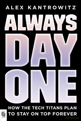 Always Day One: How the Tech Titans Plan to Stay on Top Forever - Alex Kantrowitz [KSIĄŻKA]