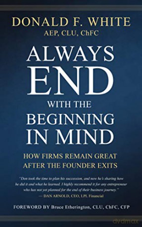 Always End with the Beginning in Mind: How Firms Remain Great AFTER the Founder Exits - Donald F. White AEP CLU CHFC [KSIĄŻKA]