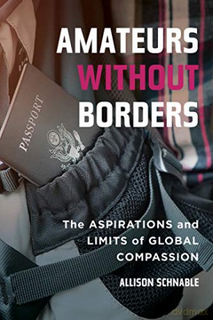 Amateurs without Borders: The Aspirations and Limits of Global Compassion [KSIĄŻKA]