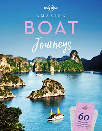 Amazing Boat Journeys: 60 unforgettabble trips over water and how to experience them (Lonely Planet) - Lonely Planet [KSIĄŻKA]