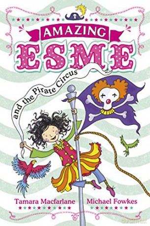 Amazing Esme and the Pirate Circus: Book 3 - Tamara Macfarlane [KSIĄŻKA]