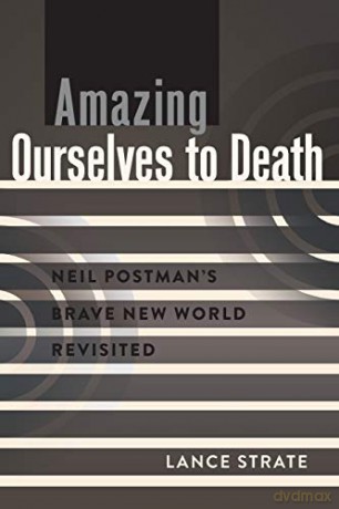 Amazing Ourselves to Death; Neil Postman's Brave New World Revisited (10) (A Critical Introduction to Media and Communication Theory) - Lance Strate [KSIĄŻKA]