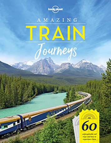 Amazing Train Journeys: 60 Unforgattable rail trips and how to experience them (Lonely Planet) - Lonely Planet [KSIĄŻKA]