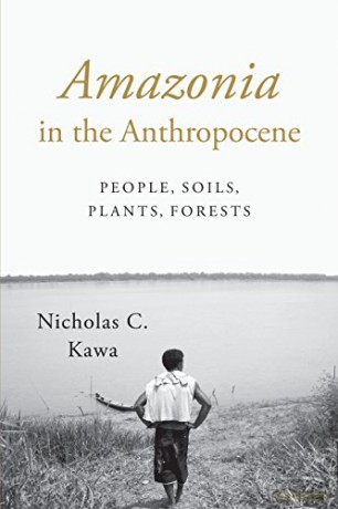 Amazonia in the Anthropocene: People, Soils, Plants, Forests - Nicholas C. Kawa [KSIĄŻKA]