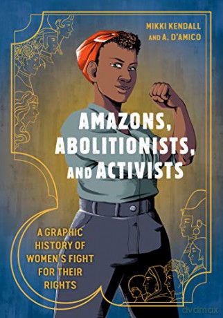 Amazons, Abolitionists, and Activists: A Graphic History of Women's Fight for Their Rights - Mikki Kendall [KSIĄŻKA]