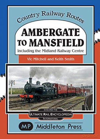 Ambergate To Mansfield: Including The Midland Railway Centre. (Country Railway Routes) - Vic Mitchell [KSIĄŻKA]