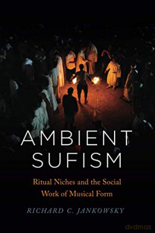 Ambient Sufism: Ritual Niches and the Social Work of Musical Form (Chicago Studies in Ethnomusicology) - Richard C. Jankowsky [KSIĄŻKA]