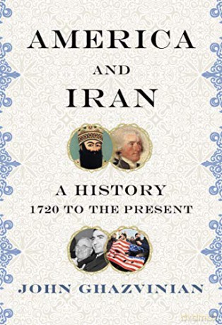 America and Iran: A History, 1720 to the Present - John Ghazvinian [KSIĄŻKA]