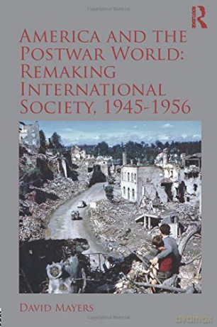 America and the Postwar World: Remaking International Society, 1945-1956 (Routledge Studies in Modern History) - David Mayers [KSIĄŻKA]