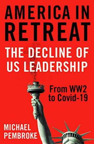 America in Retreat: The Decline of US Leadership from WW2 to Covid-19 - Michael Pembroke [KSIĄŻKA]