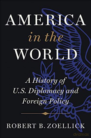 America in the World: A History of U.S. Diplomacy and Foreign Policy - Robert B. Zoellick [KSIĄŻKA]