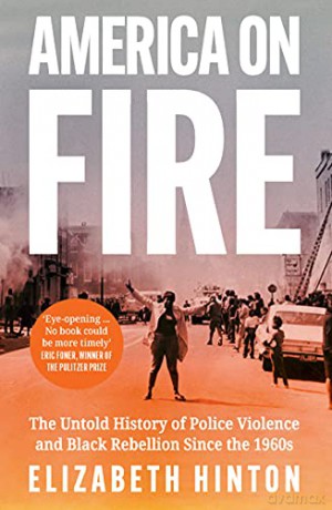 America on Fire: The Untold History of Police Violence and Black Rebellion Since the 1960s - Elizabeth Hinton [KSIĄŻKA]