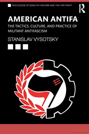 American Antifa: The Tactics, Culture, and Practice of Militant Antifascism (Routledge Studies in Fascism and the Far Right) - Stanislav Vysotsky [KSIĄŻKA]