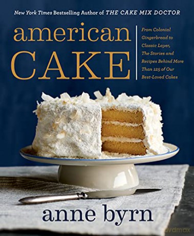 American Cake: From Colonial Gingerbread to Classic Layer, the Stories and Recipes Behind More Than 125 of Our Best-Loved Cakes - Anne Byrn [KSIĄŻKA]
