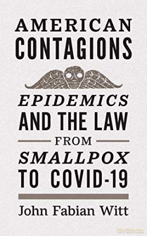 American Contagions: Epidemics and the Law from Smallpox to COVID-19 - John Fabian Witt [KSIĄŻKA]