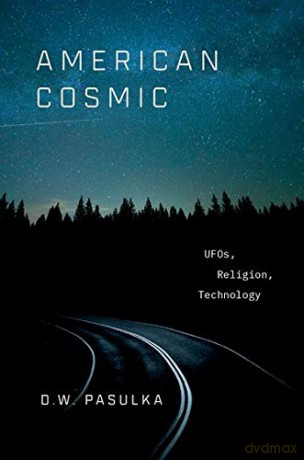 American Cosmic: UFOs, Religion, Technology - D. W. Pasulka [KSIĄŻKA]