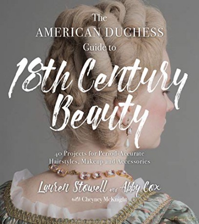 American Duchess Guide to 18th Century Beauty, The: 40 Projects for Period-Accurate Hairstyles, Makeup and Accessories - Lauren Stowell [KSIĄŻKA]