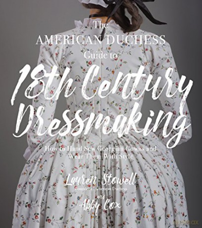 American Duchess Guide to 18th Century Dressmaking, The: How to Hand Sew Georgian Gowns and Wear Them With Style - Lauren Stowell [KSIĄŻKA]