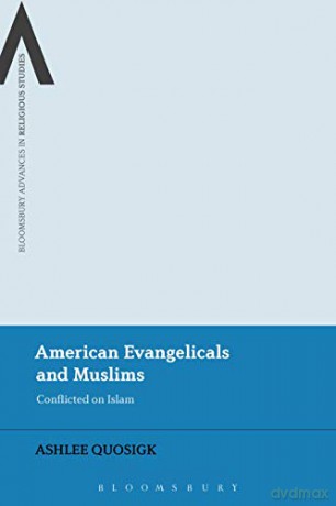 American Evangelicals: Conflicted on Islam (Bloomsbury Advances in Religious Studies) - Ashlee Quosigk [KSIĄŻKA]