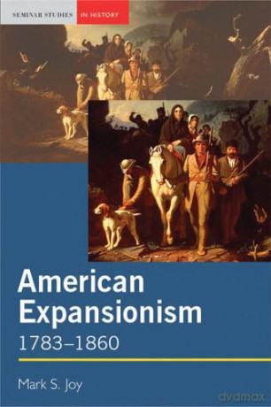 American Expansionism, 1783-1860: A Manifest Destiny (Seminar Studies In History) - Mark Joy [KSIĄŻKA]