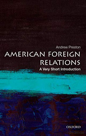 American Foreign Relations: A Very Short Introduction (Very Short Introductions) - Andrew Preston [KSIĄŻKA]