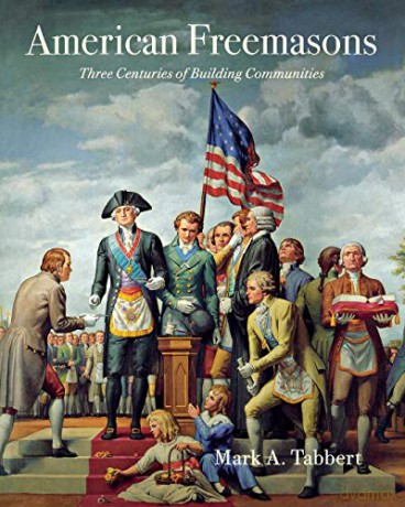 American Freemasons: Three Centuries of Building Communities - Mark A. Tabbert [KSIĄŻKA]