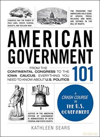 American Government 101: From the Continental Congress to the Iowa Caucus, Everything You Need to Know About US Politics (Adams 101) - Kathleen Sears [KSIĄŻKA]