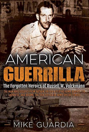 American Guerrilla: The Forgotten Heroics of Russell W. Volckmann-the Man Who Escaped from Bataan, Raised a Filipino Army against the Japanese, and became the True "Father" of Army Special Forces - Mike Guardia [KSIĄŻKA]