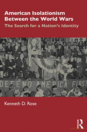 American Isolationism Between the World Wars: The Search for a Nation's Identity - Kenneth D. Rose [KSIĄŻKA]