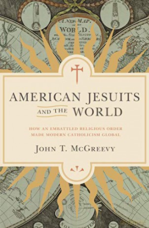 American Jesuits and the World: How an Embattled Religious Order Made Modern Catholicism Global - John T. Mcgreevy [KSIĄŻKA]
