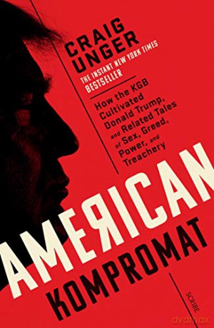 American Kompromat: how the KGB cultivated Donald Trump and related tales of sex, greed, power, and treachery - Craig Unger [KSIĄŻKA]