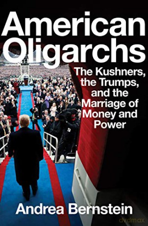 American Oligarchs: The Kushners, the Trumps, and the Marriage of Money and Power [KSIĄŻKA]