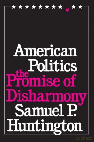 American Politics: The Promise of Disharmony - Samuel P. Huntington [KSIĄŻKA]