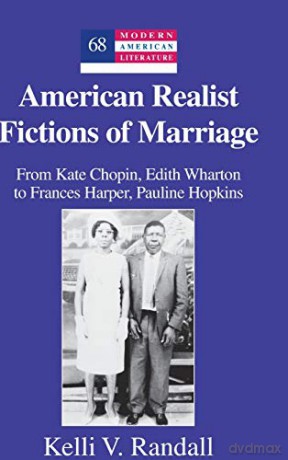 American Realist Fictions of Marriage; From Kate Chopin, Edith Wharton to Frances Harper, Pauline Hopkins (68) (Modern American Literature) - Kelli V. Randall [KSIĄŻKA]