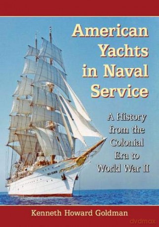 American Yachts in Naval Service: A History from the Colonial Era to World War II - Kenneth Howard Goldman [KSIĄŻKA]