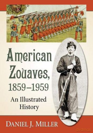 American Zouaves, 18591959: An Illustrated History - Daniel J. Miller [KSIĄŻKA]