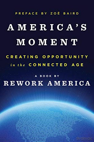 America's Moment: Creating Opportunity in the Connected Age - Rework America [KSIĄŻKA]