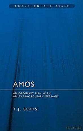 Amos: An Ordinary Man with an Extraordinary Message (Focus on the Bible) - T. J. Betts [KSIĄŻKA]