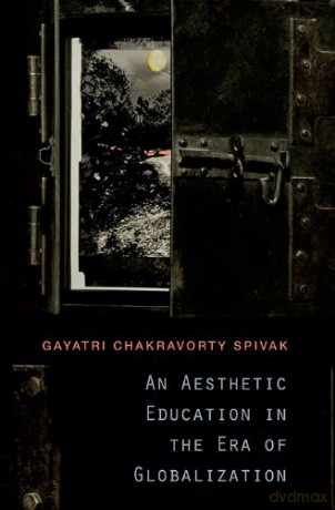 An Aesthetic Education in the Era of Globalization - Gayatri Chakrav Spivak [KSIĄŻKA]