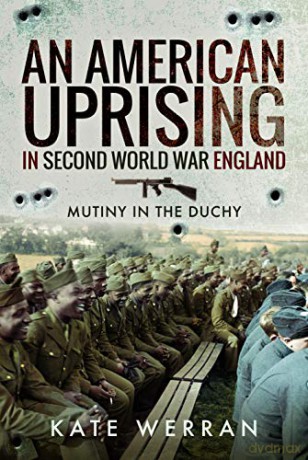 An American Uprising in Second World War England: Mutiny in the Duchy - Kate Werran [KSIĄŻKA]