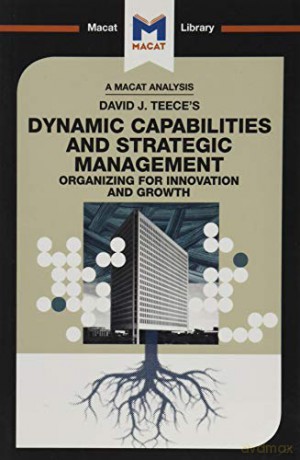 An Analysis of David J. Teece's Dynamic Capabilites and Strategic Management: Organizing for Innovation and Growth (The Macat Library) - Veselina Stoyanova [KSIĄŻKA]