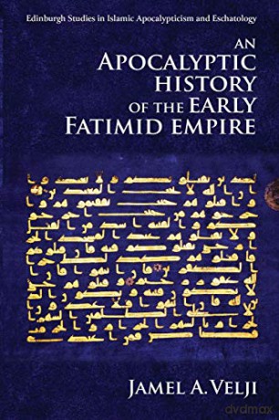 An Apocalyptic History of the Early Fatimid Empire (Edinburgh Studies in Islamic Apocalypticism and Eschatology) - Jamel Velji [KSIĄŻKA]